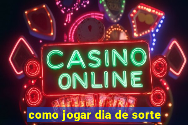 como jogar dia de sorte